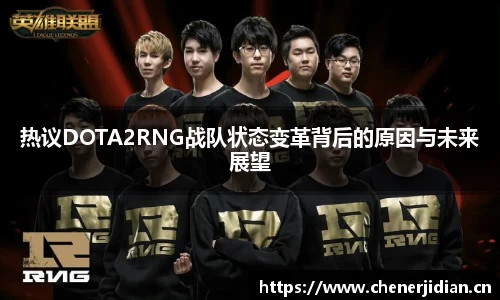 热议DOTA2RNG战队状态变革背后的原因与未来展望
