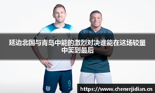延边北国与青岛中能的激烈对决谁能在这场较量中笑到最后