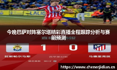 今晚巴萨对阵塞尔塔精彩直播全程跟踪分析与赛前预测
