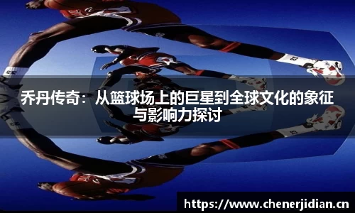 乔丹传奇：从篮球场上的巨星到全球文化的象征与影响力探讨