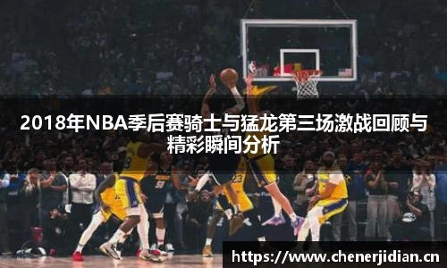 2018年NBA季后赛骑士与猛龙第三场激战回顾与精彩瞬间分析