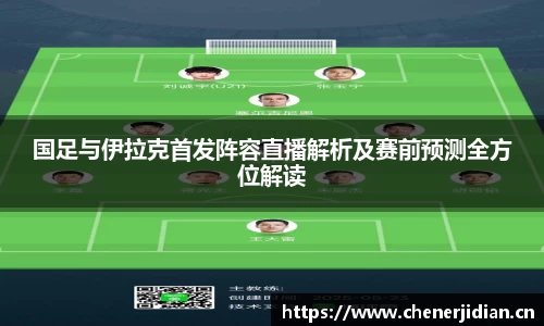 国足与伊拉克首发阵容直播解析及赛前预测全方位解读