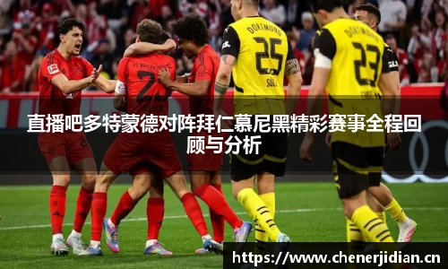 直播吧多特蒙德对阵拜仁慕尼黑精彩赛事全程回顾与分析